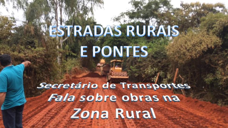 ESTRADAS RURAIS E PONTES - Secretário de Transportes fala de obras na zona rural de Paracatu MG