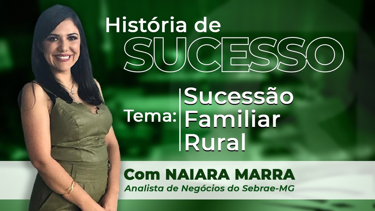 Como ter uma História de Sucesso - Analista do Sebrae MG fala sobre SUCESSÃO FAMILIAR RURAL