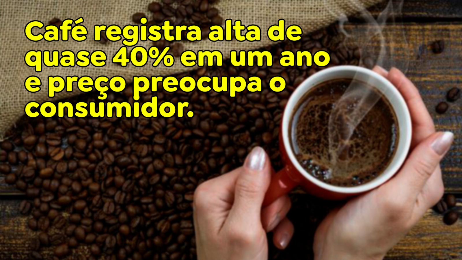 Café registra alta de quase 40% em um ano e preço preocupa o consumidor