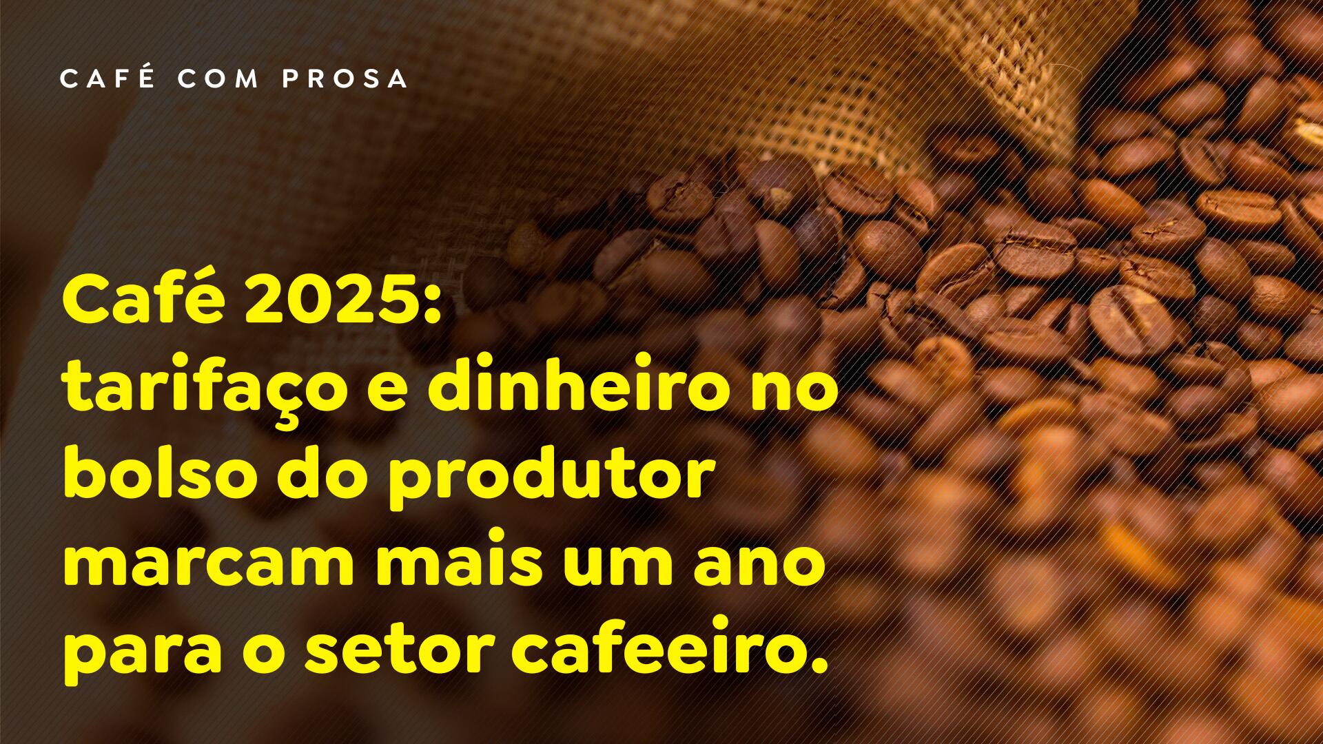 Café 2025: tarifaço e dinheiro no bolso do produtor marcam mais um ano para o setor cafeeiro