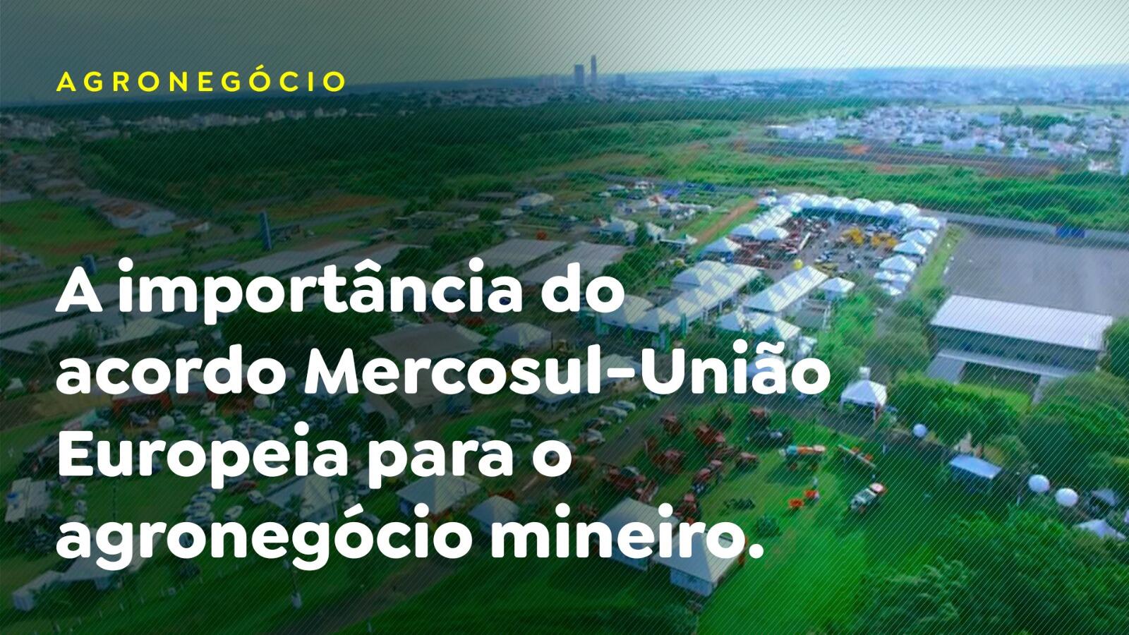 A importância do acordo Mercosul-União Europeia para o agronegócio mineiro