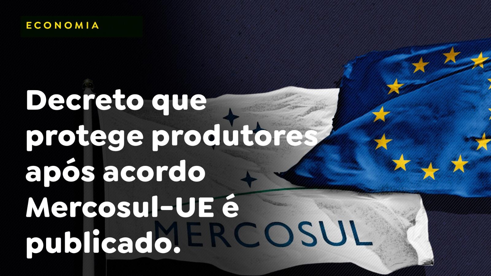 Decreto que protege produtores após acordo Mercosul-UE é publicado