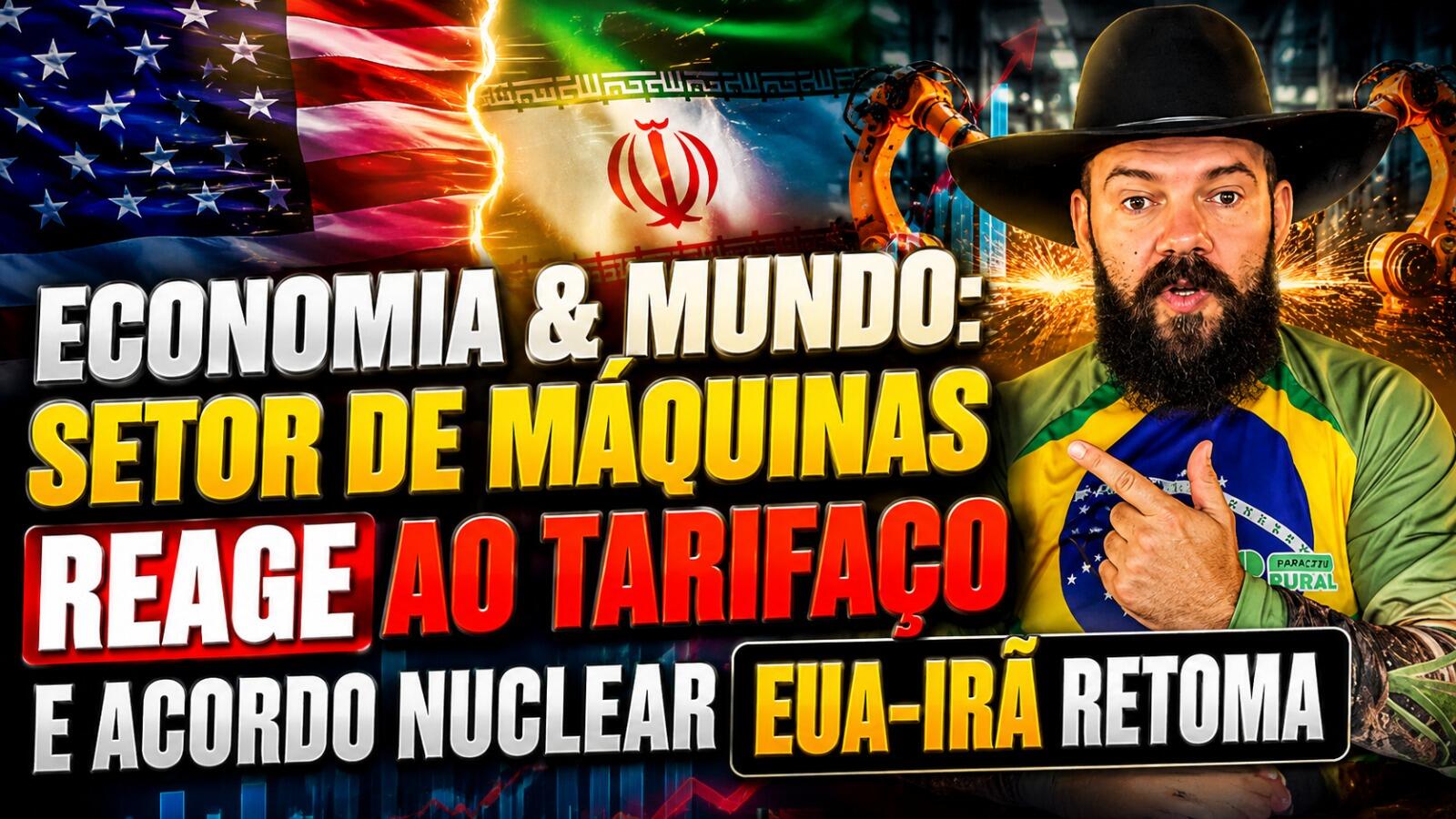 ECONOMIA & MUNDO: Setor de Máquinas Reage ao Tarifaço e Acordo Nuclear EUA-Irã Retoma