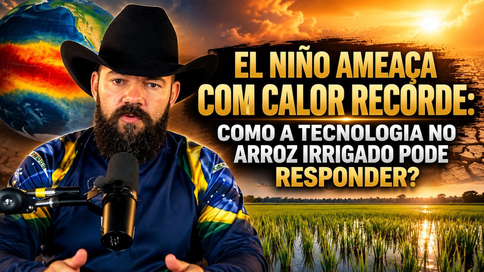 El Niño Ameaça com Calor Recorde: Como a Tecnologia no Arroz Irrigado Pode Responder?